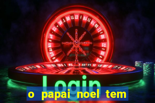 o papai noel tem quantos anos